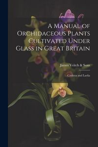 Produktbild: A Manual of Orchidaceous Plants Cultivated Under Glass in Great Britain: Cattleya and Laelia