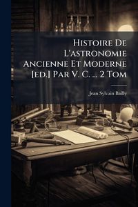 Produktbild: Histoire De L'astronomie Ancienne Et Moderne [ed.] Par V. C. ... 2 Tom