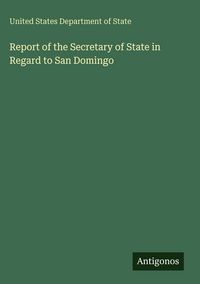 Produktbild: Report of the Secretary of State in Regard to San Domingo
