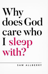 Produktbild: Allberry, S: Why Does God Care Who I Sleep With?