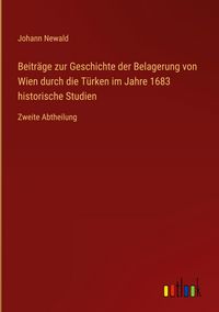 Produktbild: Beitr&auml;ge zur Geschichte der Belagerung von Wien durch die T&uuml;rken im Jahre 1683 historische Studien