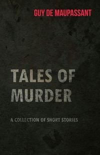 Produktbild: Guy de Maupassant's Tales of Murder - A Collection of Short Stories