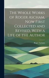 Produktbild: The Whole Works of Roger Ascham, Now First Collected and Revised, With a Life of the Author