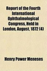 Produktbild: Report of the Fourth International Ophthalmological Congress, Held in London, August, 1872 (4)
