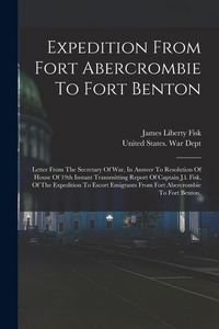 Produktbild: Expedition From Fort Abercrombie To Fort Benton: Letter From The Secretary Of War, In Answer To Resolution Of House Of 19th Instant Transmitting Repor
