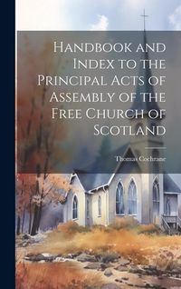 Produktbild: Handbook and Index to the Principal Acts of Assembly of the Free Church of Scotland