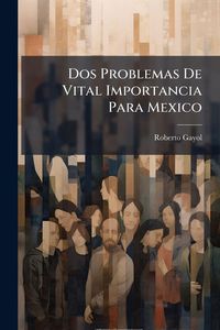 Produktbild: Dos Problemas De Vital Importancia Para Mexico