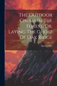 Produktbild: The Outdoor Chums In The Forest, Or, Laying The Ghost Of Oak Ridge