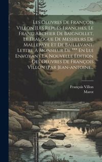 Produktbild: Les Oeuvres De Fran&ccedil;ois Villon [les Repues Franches, Le Franc Archier De Baignollet, Le Dialogue De Messieurs De Mallepaye Et De Baillevant. Lettre &Agrave;