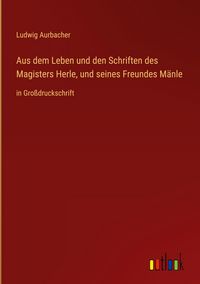 Produktbild: Aus dem Leben und den Schriften des Magisters Herle, und seines Freundes M&auml;nle