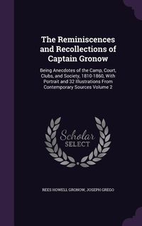 Produktbild: The Reminiscences and Recollections of Captain Gronow: Being Anecdotes of the Camp, Court, Clubs, and Society, 1810-1860, With Portrait and 32 Illustr