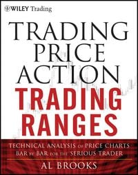 Produktbild: Trading Price Action Trading Ranges - Technical Analysis of Price Charts Bar by Bar for the Serious Trader