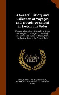Produktbild: A General History and Collection of Voyages and Travels, Arranged in Systematic Order: Forming a Complete History of the Origin and Progress of Naviga
