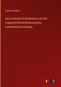 Produktbild: Das nordische Griechenthum und die urgeschichtliche Bedeutung des nordwestlichen Europas