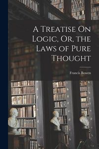 Produktbild: A Treatise On Logic, Or, the Laws of Pure Thought