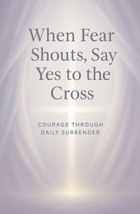 Produktbild: When Fear Shouts, Say Yes to the Cross