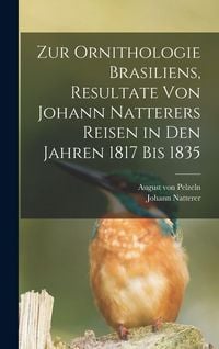 Produktbild: Zur Ornithologie Brasiliens, Resultate von Johann Natterers Reisen in den Jahren 1817 bis 1835