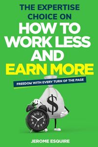Produktbild: The Expertise Choice on How to Work Less and Earn More