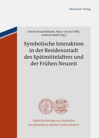 Produktbild: Symbolische Interaktion in der Residenzstadt des Sp&auml;tmittelalters und der Fr&uuml;hen Neuzeit