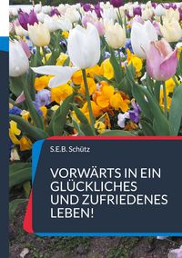 Produktbild: Vorw&auml;rts in ein gl&uuml;ckliches und zufriedenes Leben!
