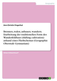 Produktbild: Brennen, roden, anbauen, wandern. Erarbeitung der traditionellen Form des Wanderfeldbaus (shifting cultivation) anhand eines Flie&szlig;schemas (Geographie Oberstufe Gymnasium)
