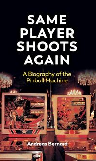 Produktbild: Same Player Shoots Again: A Biography of the Pinba ll Machine