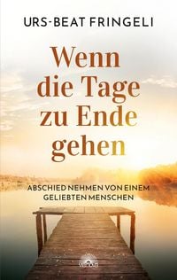 Produktbild: Wenn die Tage zu Ende gehen: Abschied nehmen von einem geliebten Menschen