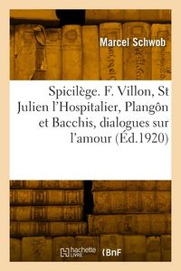 Produktbild: Spicil&egrave;ge. Fran&ccedil;ois Villon, Saint Julien l'Hospitalier, Plang&ocirc;n et Bacchis, dialogues sur l'amour