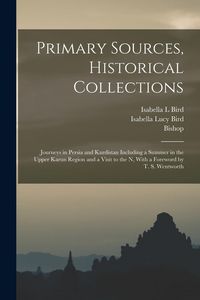 Produktbild: Primary Sources, Historical Collections: Journeys in Persia and Kurdistan Including a Summer in the Upper Karun Region and a Visit to the N, With a Fo