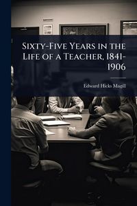 Produktbild: Sixty-Five Years in the Life of a Teacher, 1841-1906