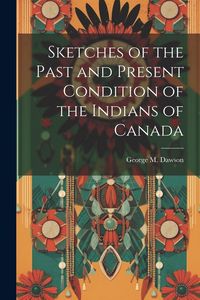Produktbild: Sketches of the Past and Present Condition of the Indians of Canada