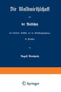 Produktbild: Die Waldwirthschaft und der Waldschutz mit besonderer R&uuml;cksicht auf die Waldschutzgesetzgebung in Preu&szlig;en