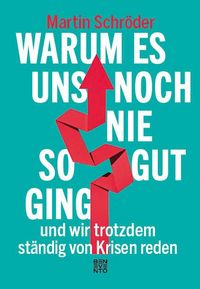 Produktbild: Warum es uns noch nie so gut ging und wir trotzdem st&auml;ndig von Krisen reden