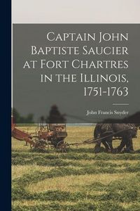 Produktbild: Captain John Baptiste Saucier at Fort Chartres in the Illinois, 1751-1763
