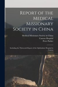 Produktbild: Report of the Medical Missionary Society in China; Including the Thirteenth Report of the Ophthalmic Hospital in Canton