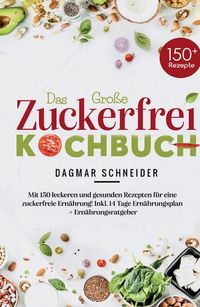 Produktbild: Das Gro&szlig;e Zuckerfrei Kochbuch - Mit 150 leckeren und gesunden Rezepten f&uuml;r eine zuckerfreie Ern&auml;hrung!