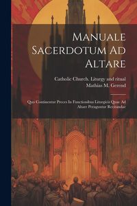 Produktbild: Manuale Sacerdotum Ad Altare: Quo Continentur Preces In Functionibus Liturgicis Quae Ad Altare Peraguntur Recitandae