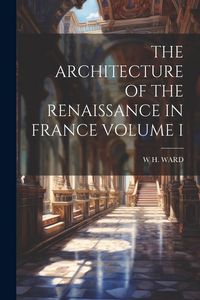 Produktbild: The Architecture of the Renaissance in France Volume I