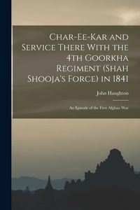 Produktbild: Char-ee-kar and Service There With the 4th Goorkha Regiment (Shah Shooja's Force) in 1841: An Episode of the First Afghan War