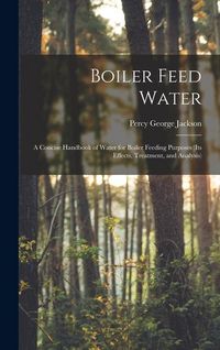 Produktbild: Boiler Feed Water: A Concise Handbook of Water for Boiler Feeding Purposes (Its Effects, Treatment, and Analysis)