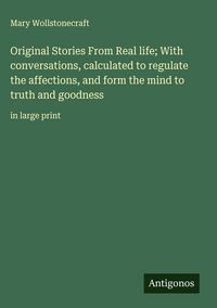 Produktbild: Original Stories From Real life; With conversations, calculated to regulate the affections, and form the mind to truth and goodness
