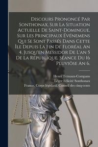 Produktbild: Discours Prononc&eacute; Par Sonthonax, Sur La Situation Actuelle De Saint-domingue, Sur Les Principaux &Eacute;v&eacute;nemens Qui Se Sont Pass&eacute;s Dans Cette &Icirc;le Depuis La