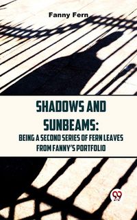 Produktbild: Shadows And Sunbeams: Being A Second Series Of Fern Leaves From Fanny'S Portfolio.