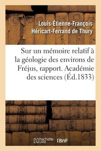 Produktbild: Sur un m&eacute;moire relatif &agrave; la g&eacute;ologie des environs de Fr&eacute;jus, rapport. Acad&eacute;mie des sciences