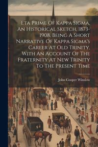 Produktbild: Eta Prime Of Kappa Sigma, An Historical Sketch, 1873-1908, Being A Short Narrative Of Kappa Sigma's Career At Old Trinity, With An Account Of The Frat