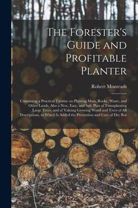 Produktbild: The Forester's Guide and Profitable Planter: Containing a Practical Treatise on Planting Moss, Rocky, Waste, and Other Lands, Also a New, Easy, and Sa