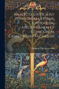 Produktbild: Analecta Critica Ad Thucydidem, Lysiam, Sophoclem, Aristophanem Et Comicorum Graecorum Fragmenta