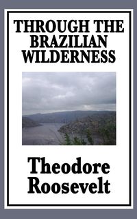 Bild vom Artikel Through the Brazilian Wilderness vom Autor Theodore Roosevelt