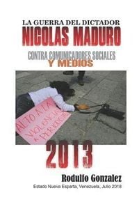 Produktbild: La Guerra del Dictador Nicolas Maduro: Contra Comunicadores Sociales Y Medios En El A&ntilde;o 2013