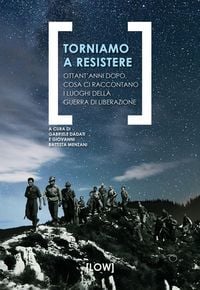 Produktbild: Torniamo a resistere. Ottant'anni dopo, cosa ci raccontano i luoghi della guerra di liberazione